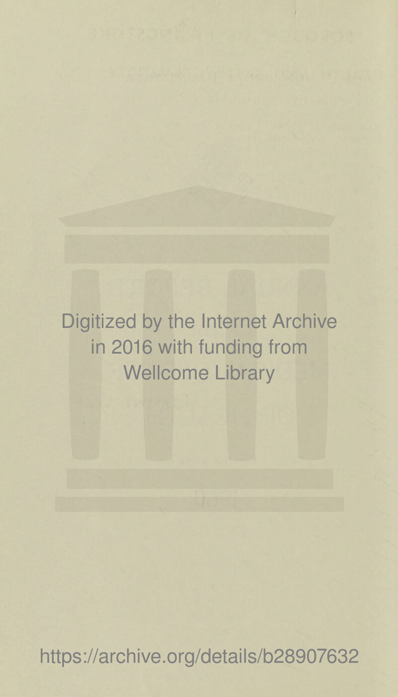 Digitized by the Internet Archive in 2016 with funding from Wellcome Library https://archive.org/details/b28907632