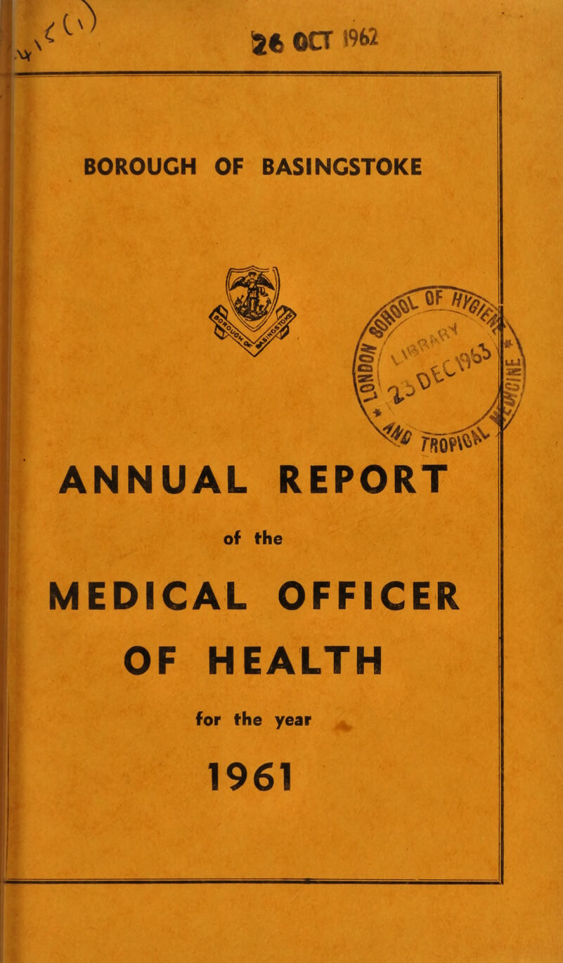 46 oa »62 BOROUGH OF BASINGSTOKE ANNUAL REPORT of the MEDICAL OFFICER OF HEALTH for the year 1961 -V