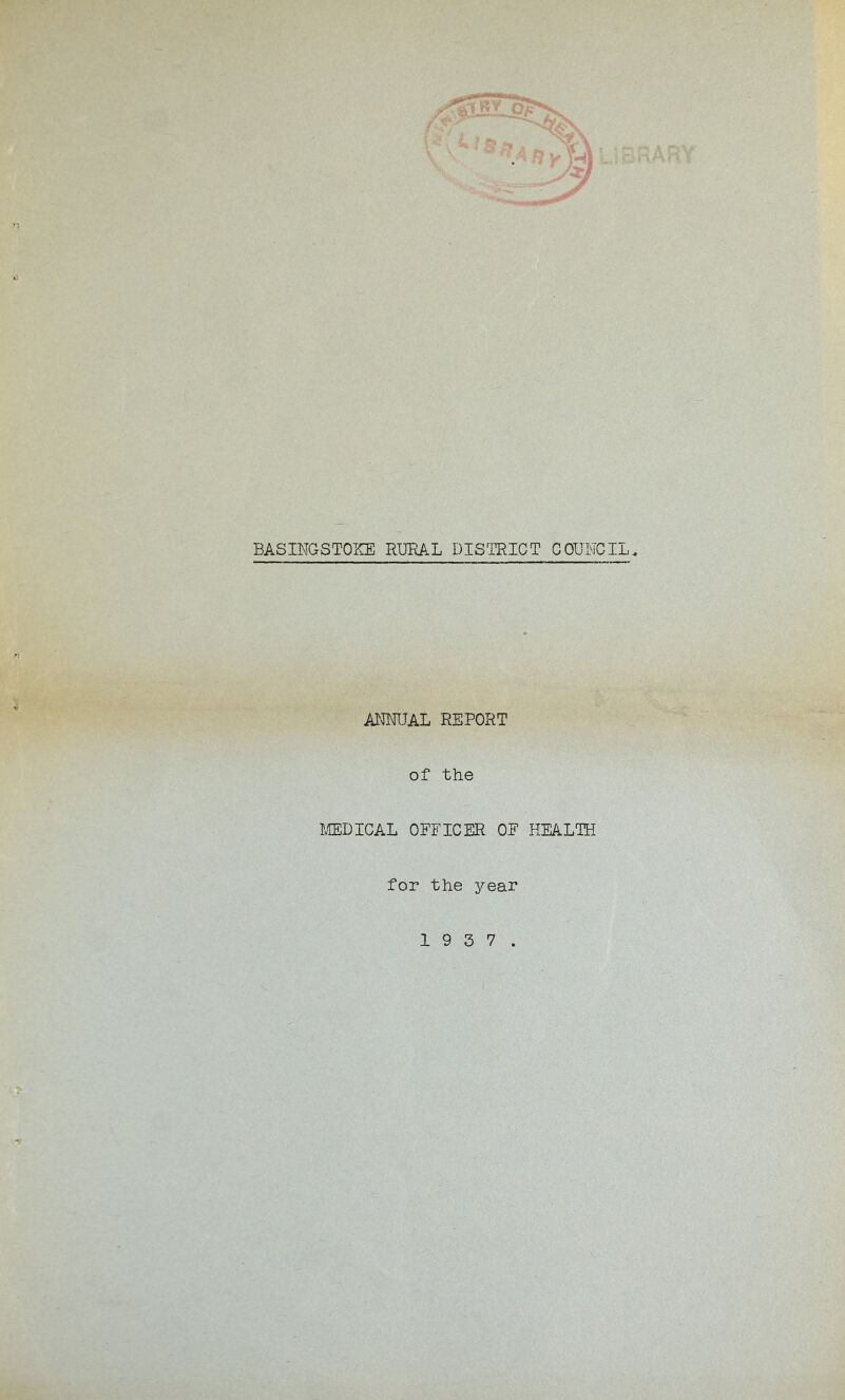 BASINGSTOKE RURAL DISTRICT COUNCIL. ANNUAL REPORT of the MEDICAL OFFICER OF HEALTH for the year 1 9 3 7.