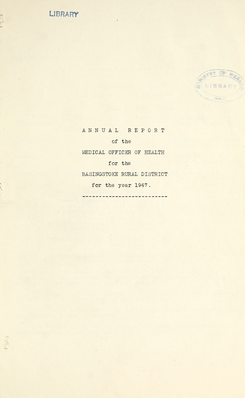 LIBRARY ANNUAL REPORT of the MEDICAL OFFICER OF HEALTH for the BASINGSTOKE RURAL DISTRICT for the year 1947.