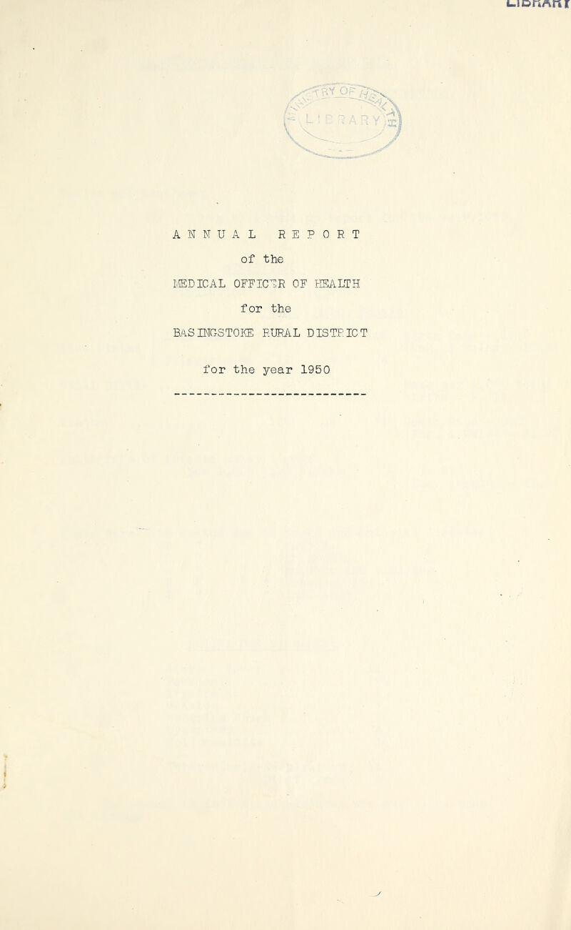 i-ioii/Mir ANNUAL REPORT of the MEDICAL OFFICER OF HEALTH for the BASINGSTOKE RURAL DISTRICT for the year 1950