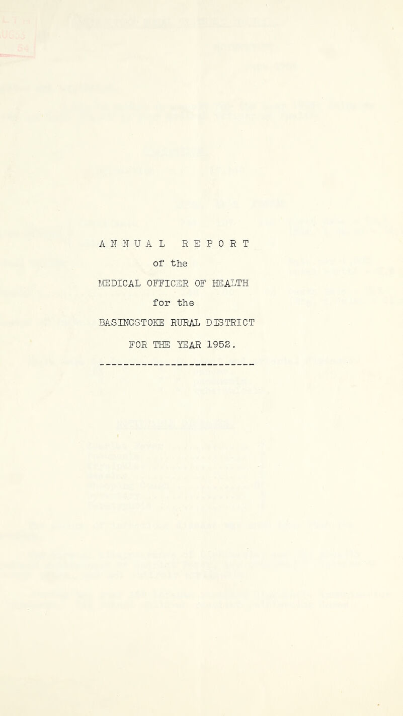 ANNUAL REPORT of the MEDICAL OFFICER OF HEALTH for the BASINGSTOKE RURAL DISTRICT FOR THE YEAR 1952.