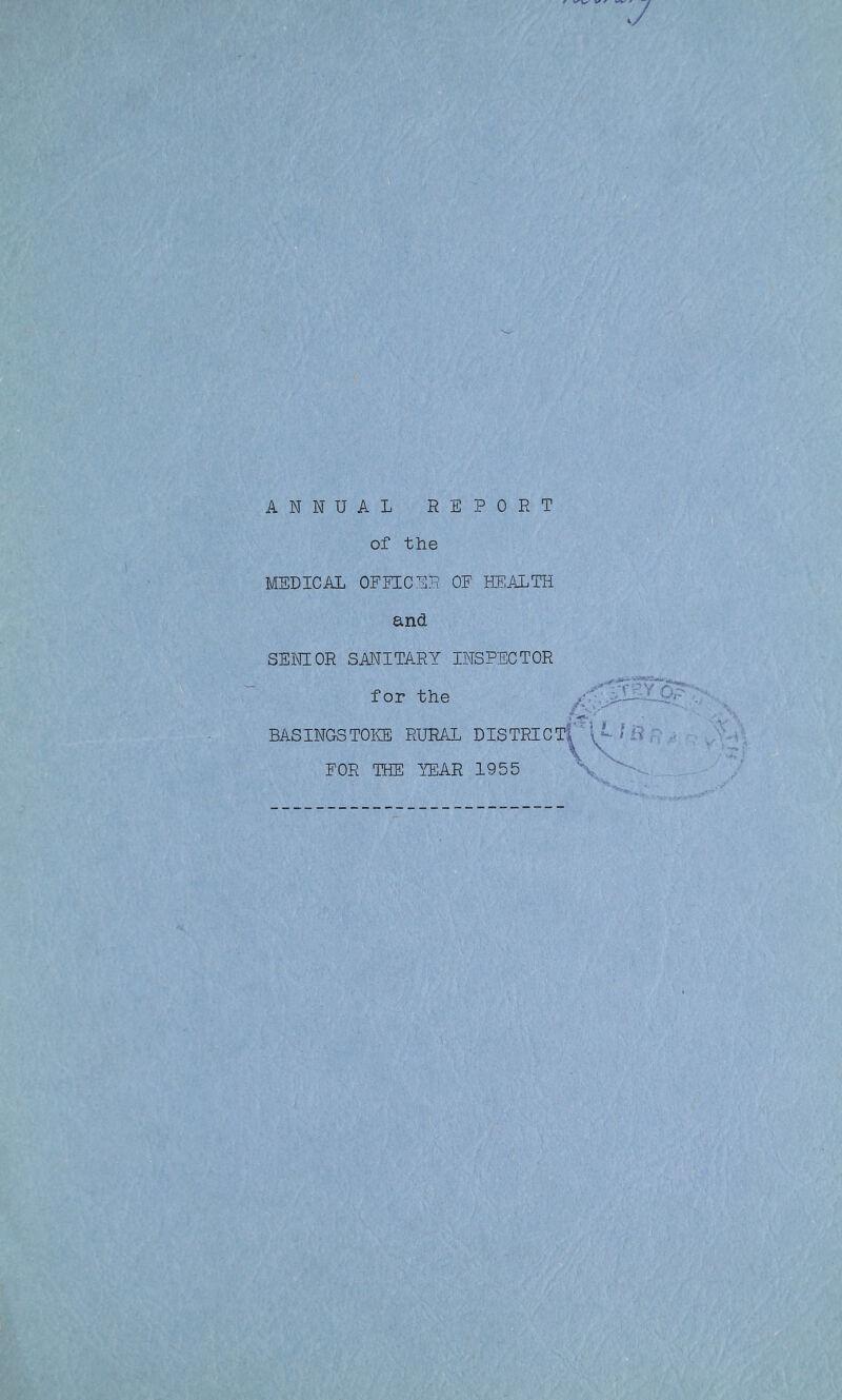 ANNUAL REPORT of the MEDICAL OFFICER OF HEALTH and SENIOR SANITARY INSPECTOR for the *  . 1 BASINGSTOKE RURAL DISTRICT, FOR THE YEAR 1955