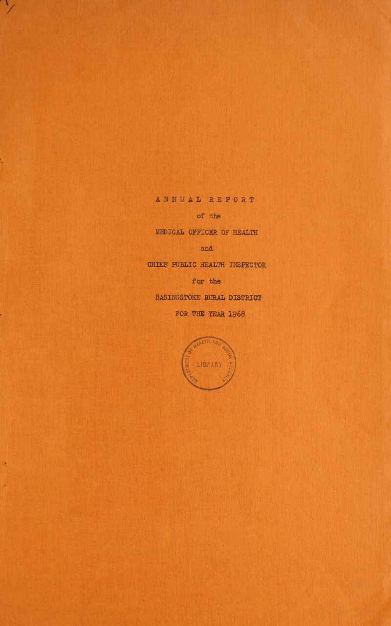 ANNUAL REPORT of the MEDICAL OFFICER OF HEALTH and CHIEF PUBLIC HEALTH INSPECTOR for the, BASINGSTOKE RURAL DISTRICT FOR THE YEAR 1968