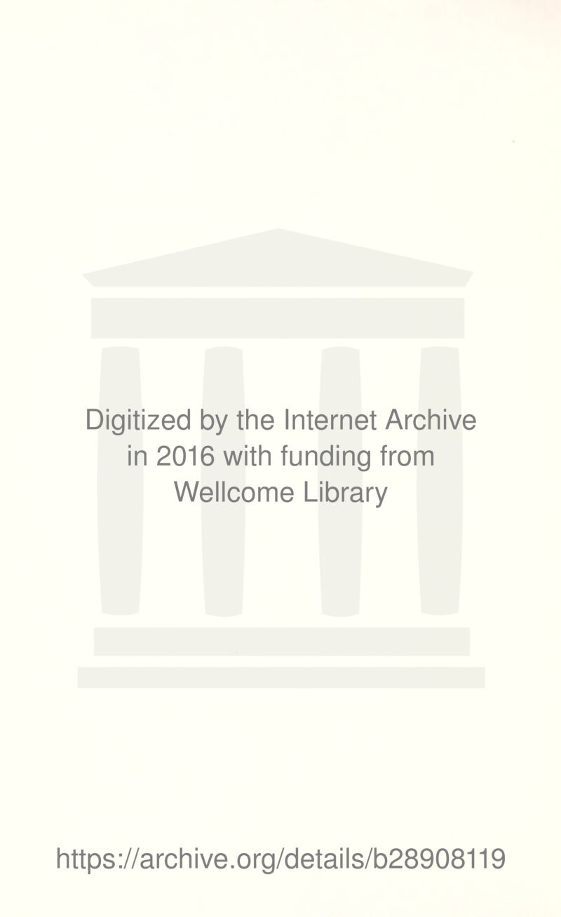 Digitized by the Internet Archive in 2016 with funding from Wellcome Library https ://arch i ve. org/detai Is/b28908119