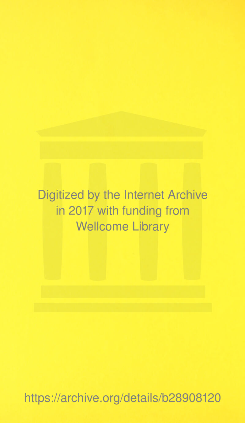 Digitized by the Internet Archive in 2017 with funding from Wellcome Library https://archive.org/details/b28908120