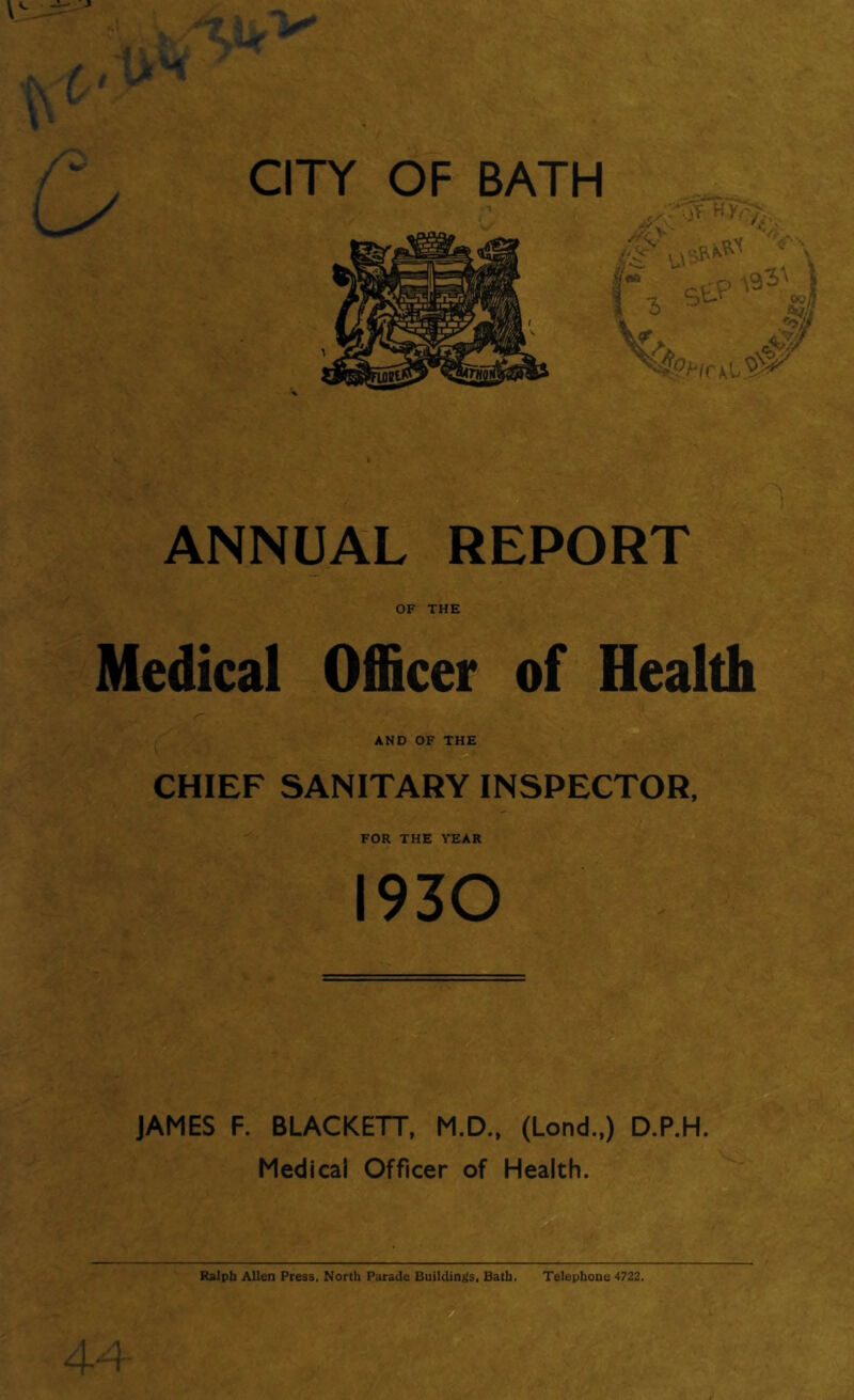 ANNUAL REPORT OF THE Medical Officer of Health AND OF THE CHIEF SANITARY INSPECTOR, FOR THE YEAR 1930 JAMES F. BLACKETT, M.D., (Lond.,) D.P.H. Medical Officer of Health.
