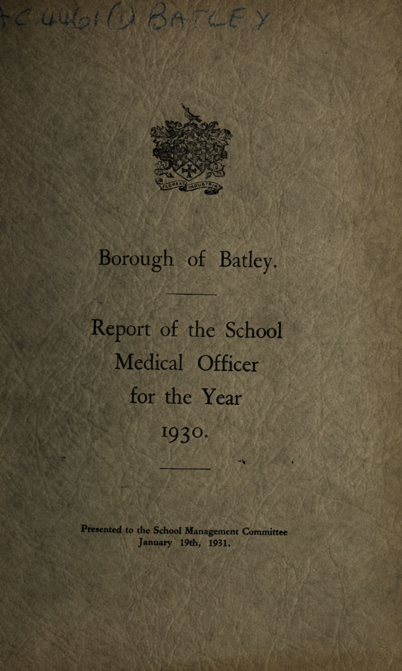 Report of the School Medical Officer for the Year 1930. Presented to the School Management Committee January 19th, 1931.