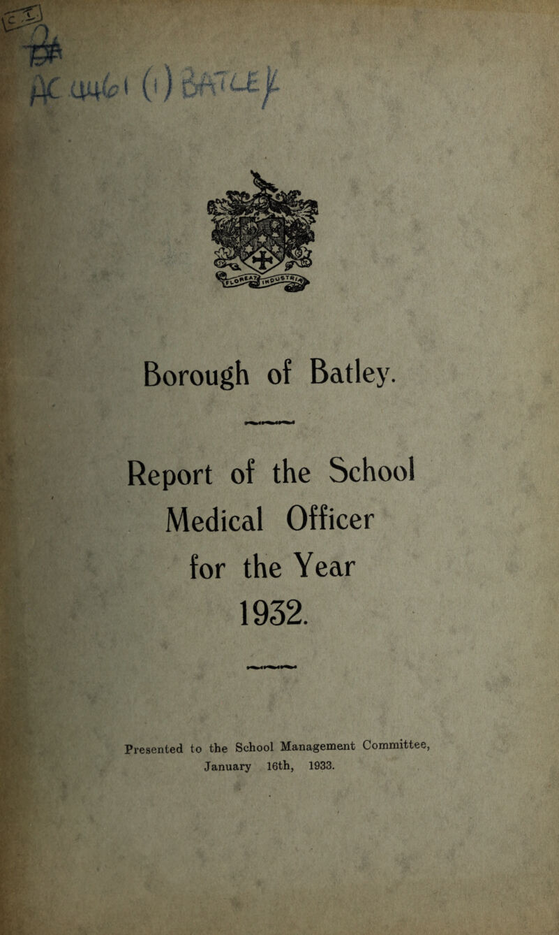 Report of the School Medical Officer for the Year 1932. Presented to the School Management Committee, January 16th, 1933.
