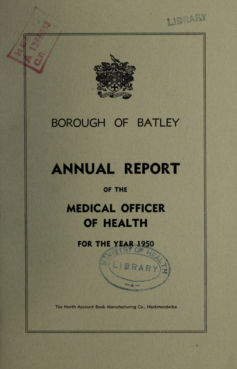 A-., l.AW' hKi BOROUGH OF BATLEY ANNUAL REPORT OF THE MEDICAL OFFICER OF HEALTH