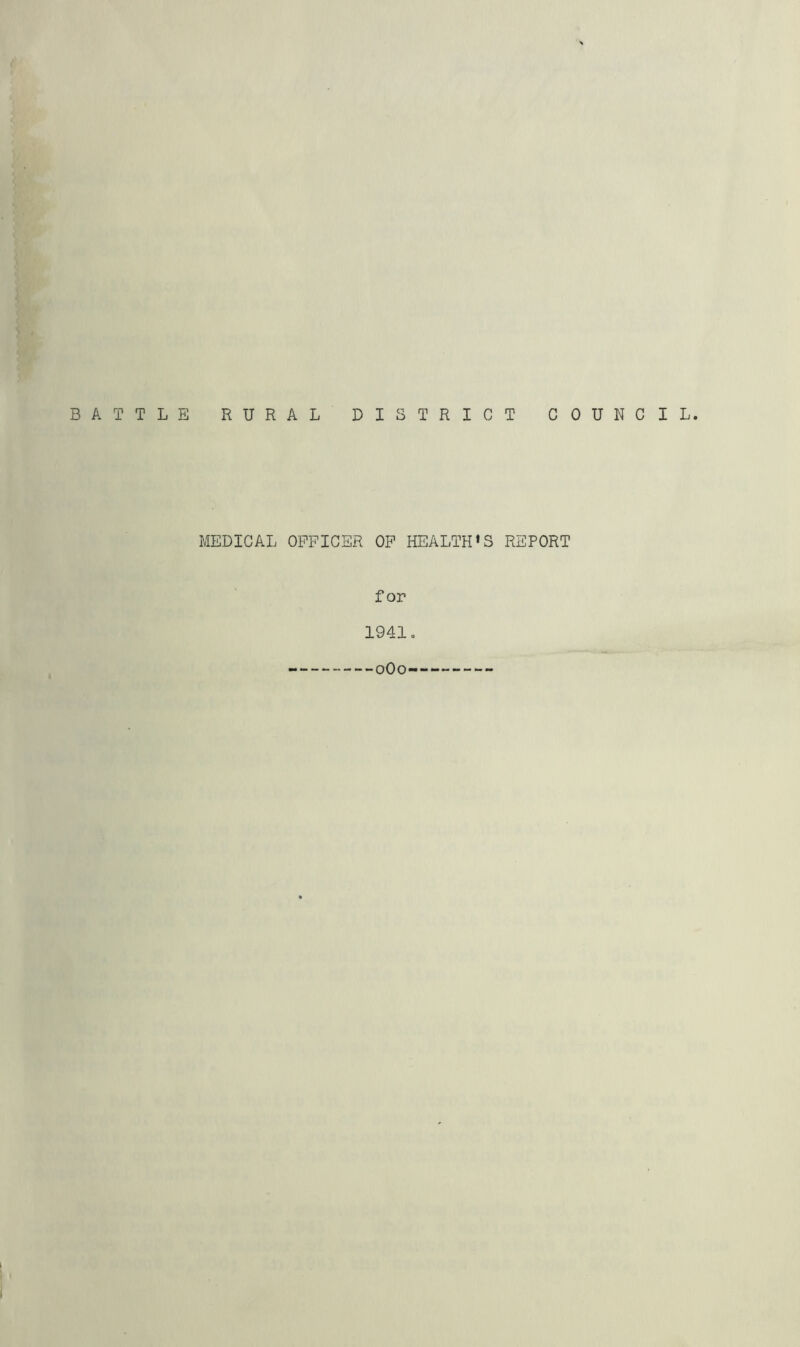 BATTLE RURAL DISTRICT COUNCIL. MEDICAL OFFICER OF HEALTH’S REPORT for 1941. oOo