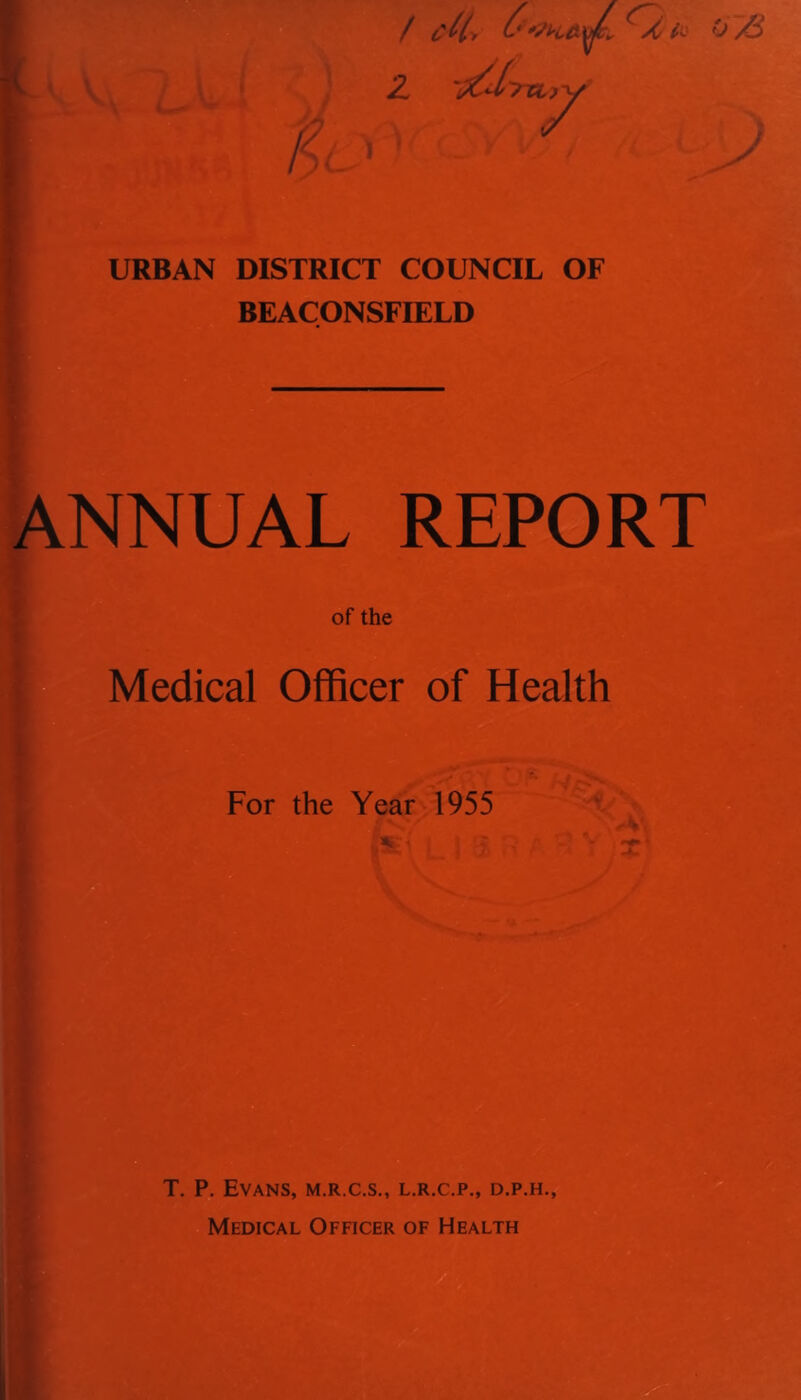 URBAN DISTRICT COUNCIL OF BEACONSFIELD ANNUAL REPORT of the Medical Officer of Health ri T. P. Evans, m.r.c.s., l.r.c.p., d.p.h., Medical Officer of Health