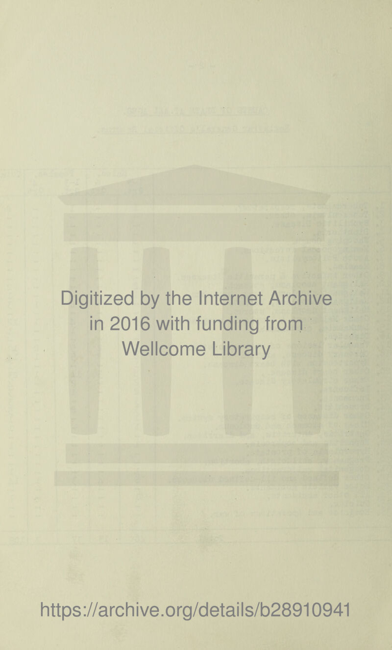 Digitized by the Internet Archive in 2016 with funding frorn Wellcome Library https://archive.org/details/b28910941