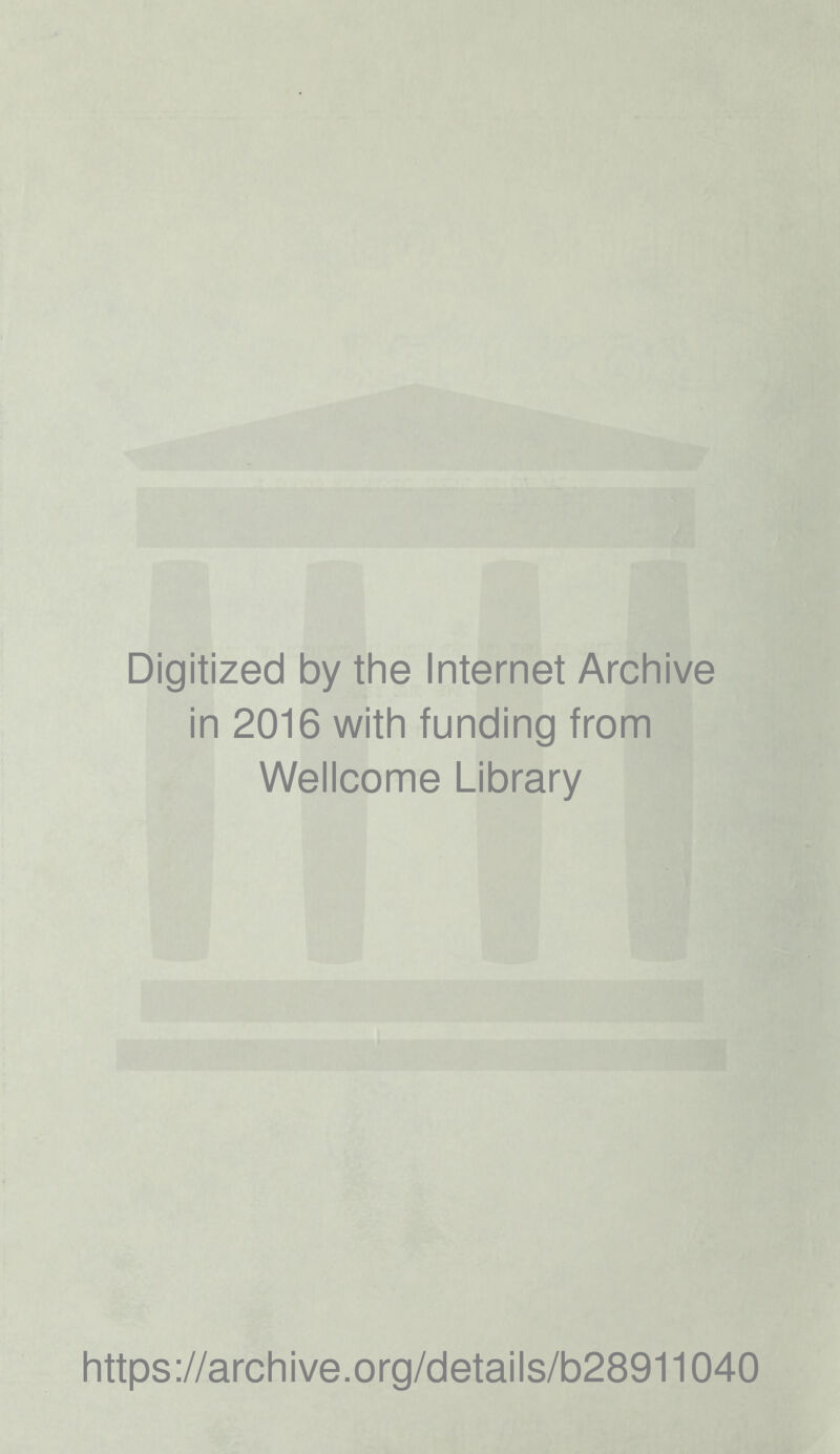 Digitized by the Internet Archive in 2016 with funding from Wellcome Library https://archive.org/details/b28911040