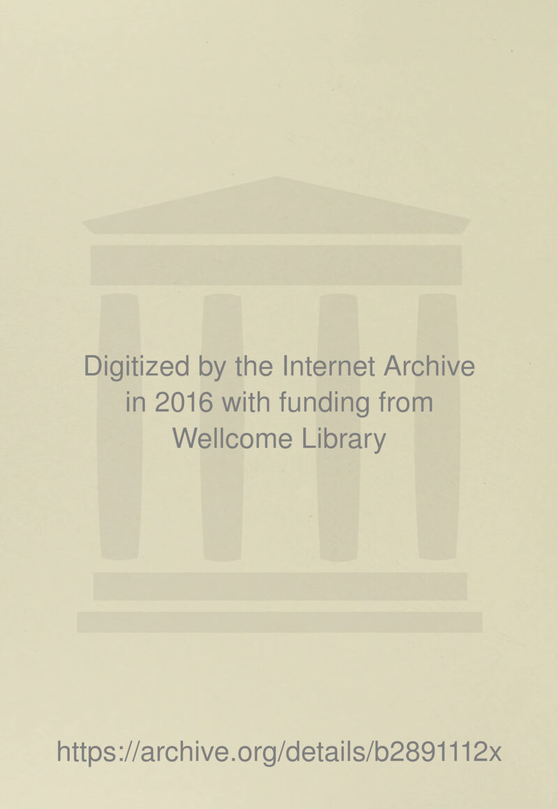 Digitized by the Internet Archive in 2016 with funding from Wellcome Library https://archive.org/details/b2891112x