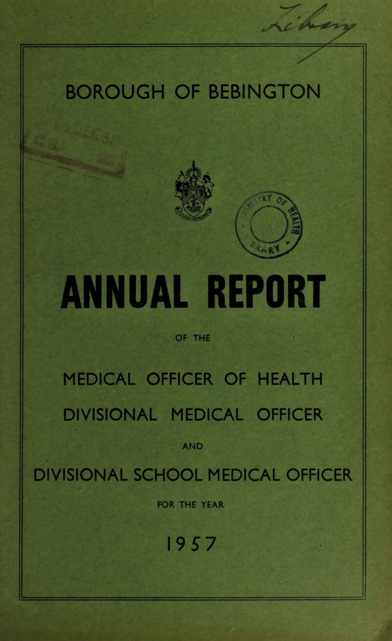 ANNUAL REPORT OF THE MEDICAL OFFICER OF HEALTH DIVISIONAL MEDICAL OFFICER AND DIVISIONAL SCHOOL MEDICAL OFFICER FOR THE YEAR 1957