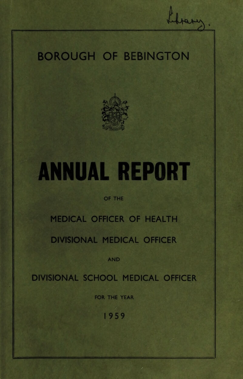 ANNUAL REPORT OF THE MEDICAL OFFICER OF HEALTH DIVISIONAL MEDICAL OFFICER AND DIVISIONAL SCHOOL MEDICAL OFFICER FOR THE YEAR 1959