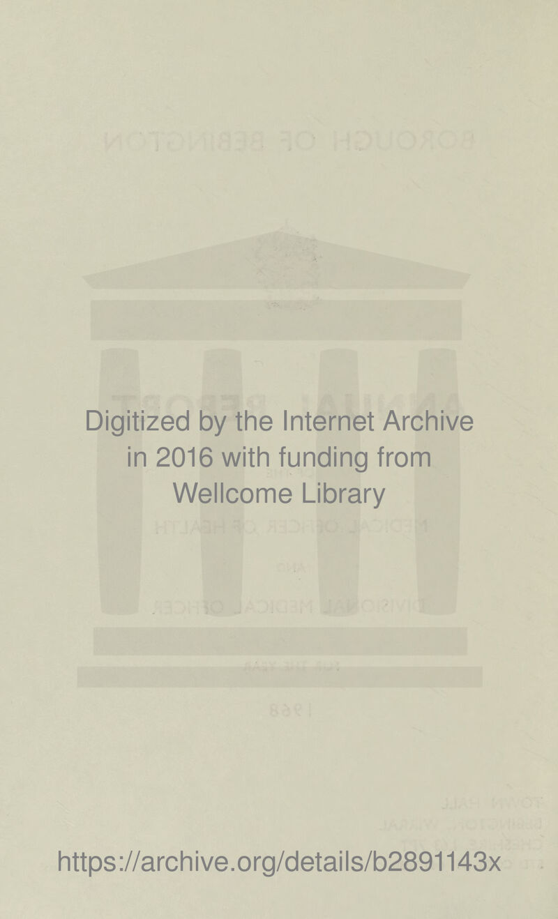 Digitized by the Internet Archive in 2016 with funding from Wellcome Library https://archive.org/details/b2891143x