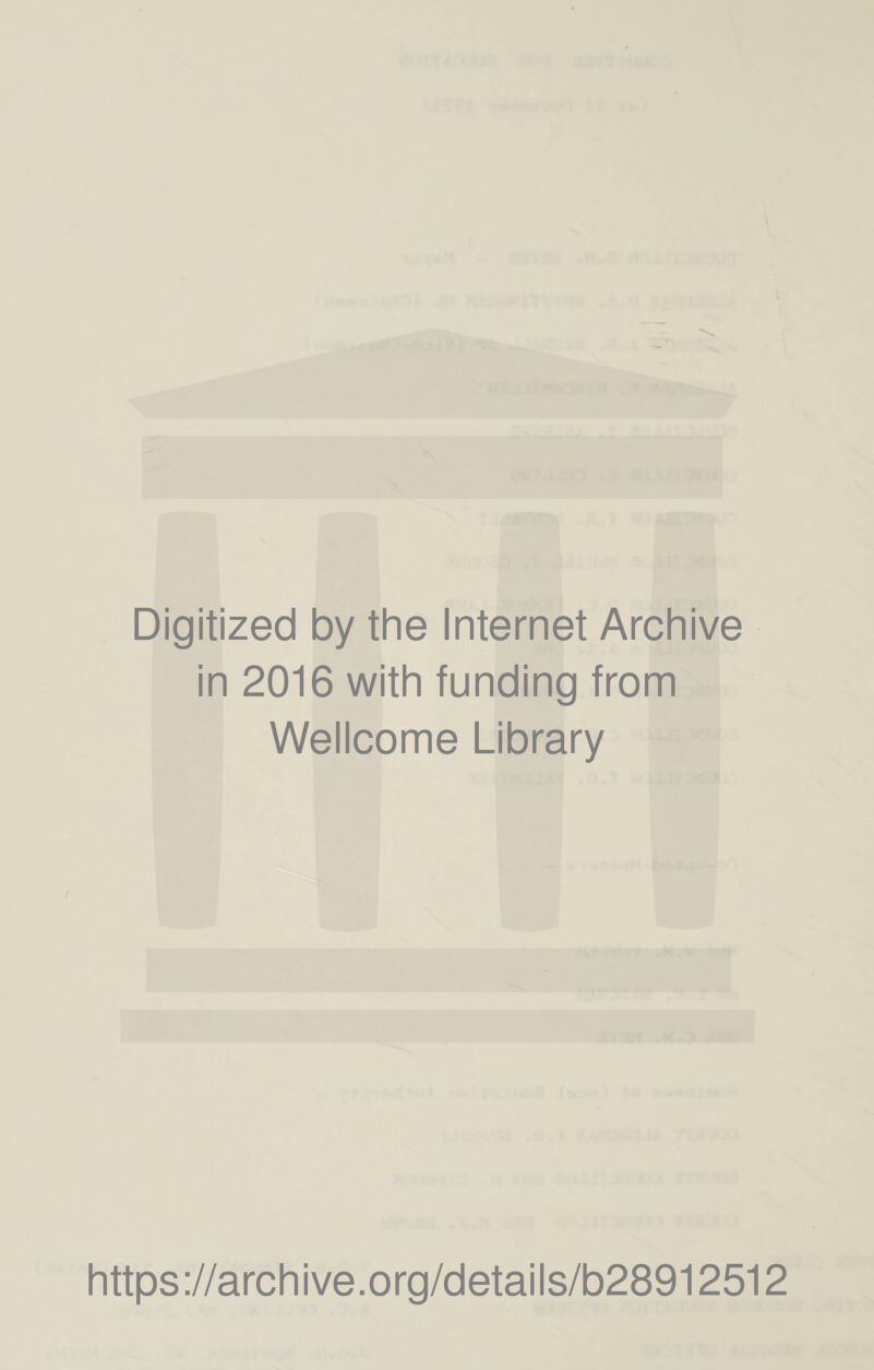 Digitized by the Internet Archive in 2016 with funding from Wellcome Library https://archive.org/details/b28912512