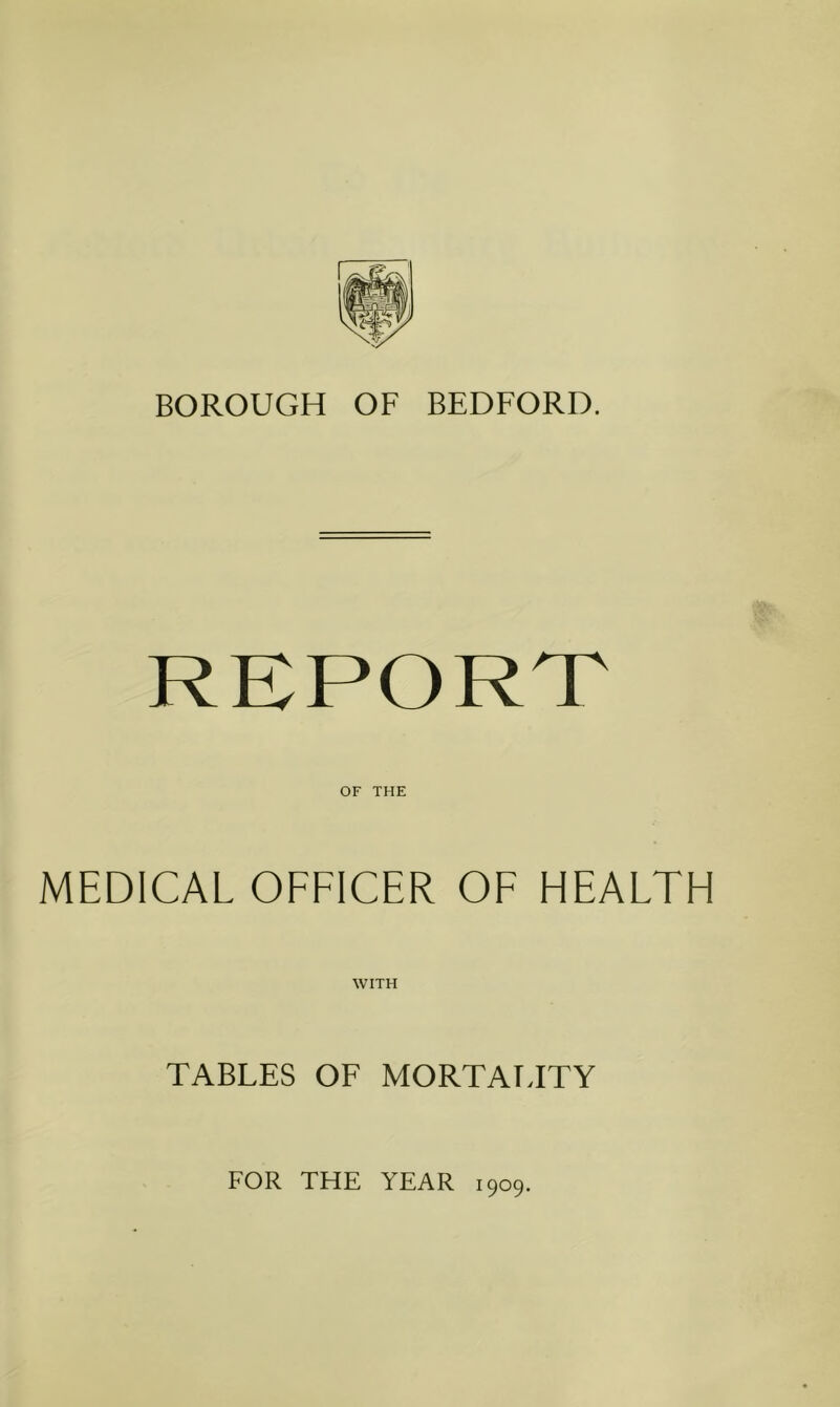 REPORT OF THE MEDICAL OFFICER OF HEALTH WITH TABLES OF MORTALITY