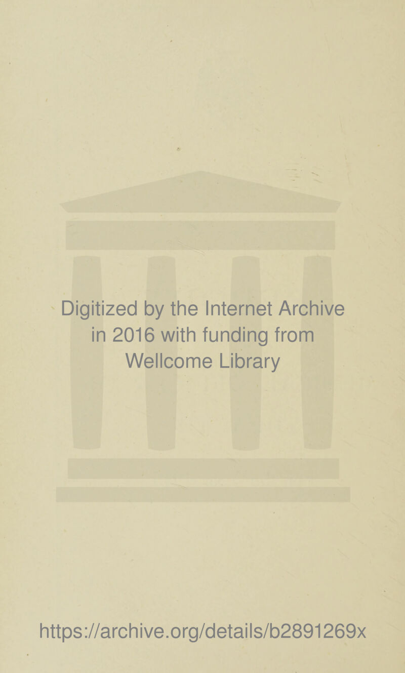 Digitized by the Internet Archive in 2016 with funding from Wellcome Library https://archive.org/details/b2891269x