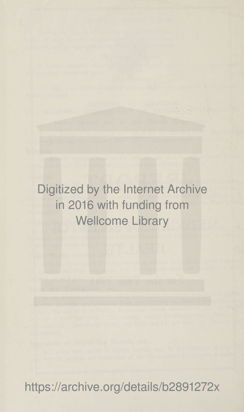 Digitized by the Internet Archive in 2016 with funding from Wellcome Library https://archive.org/details/b2891272x