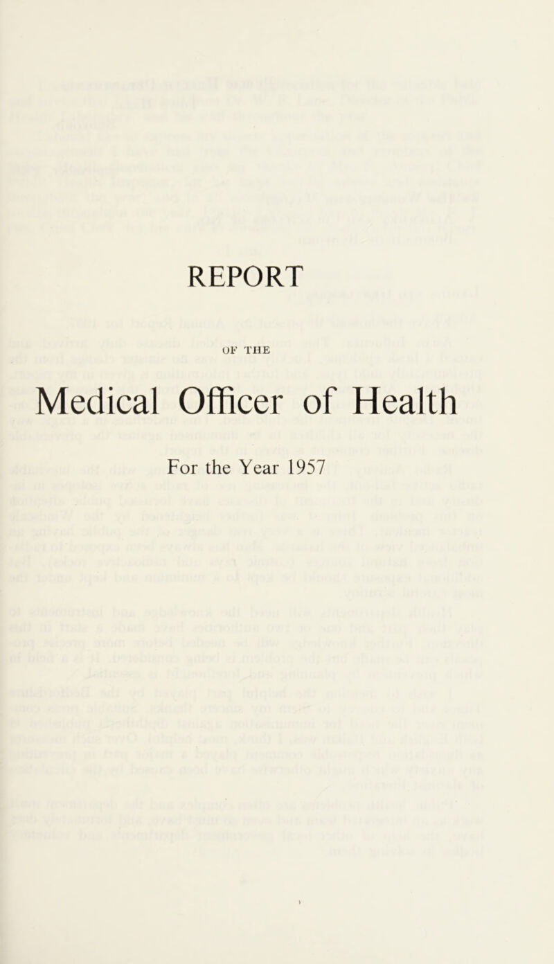 REPORT OF THE Medical Officer of Health For the Year 1957