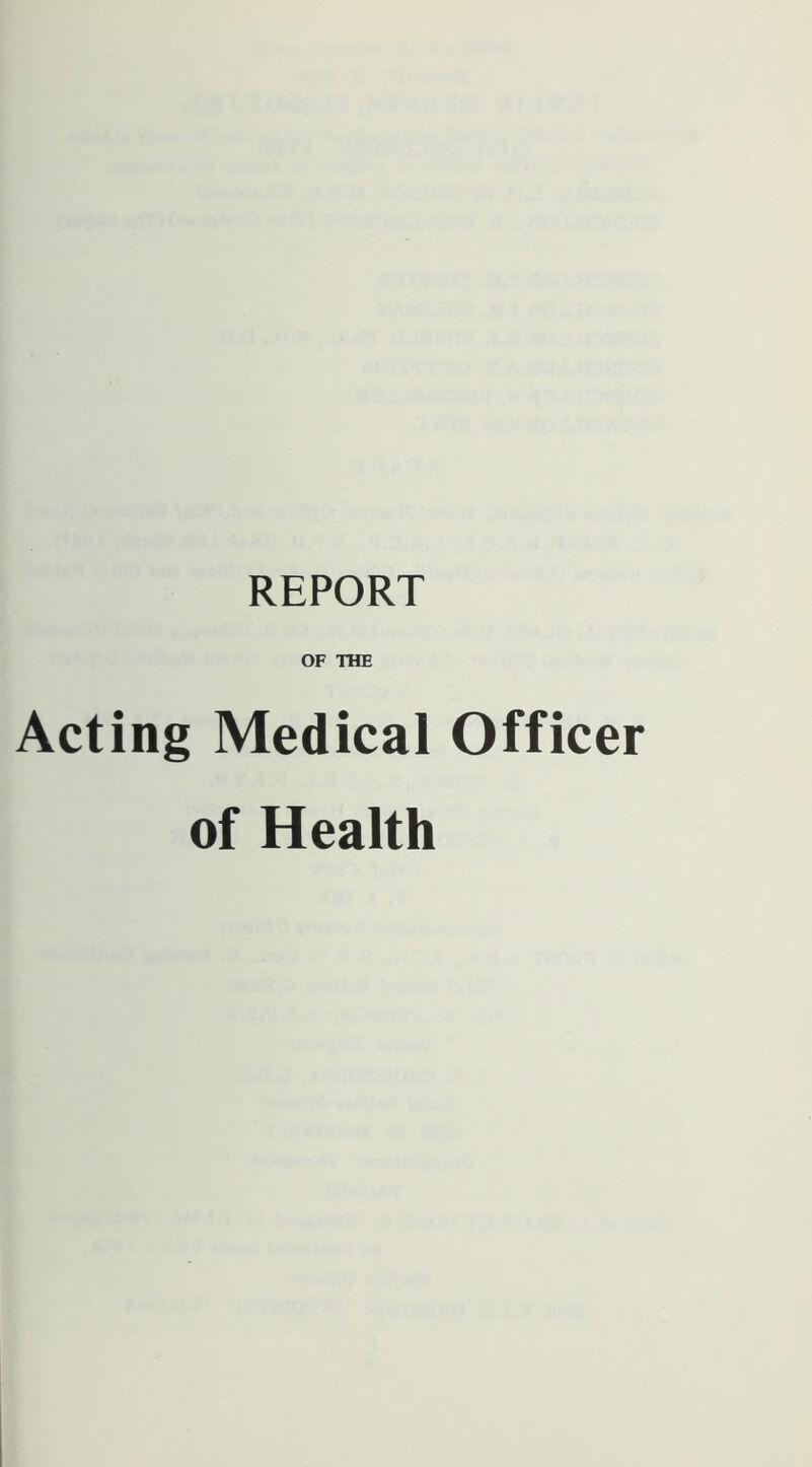 REPORT OF THE Acting Medical Officer of Health