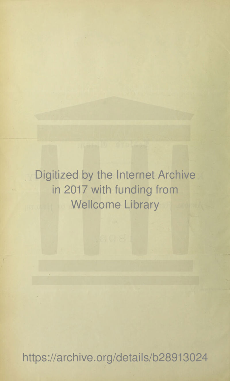 f ■■ { Digitized by the Internet Archive in 2017 with funding from Wellcome Library https://archive.org/details/b28913024