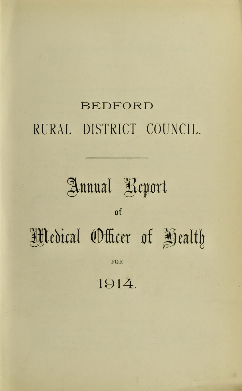 BEDFORD RURAL DISTRICT COUNCIL. Annual of ®ebkal #icer ot Pealt| FOK 1914.