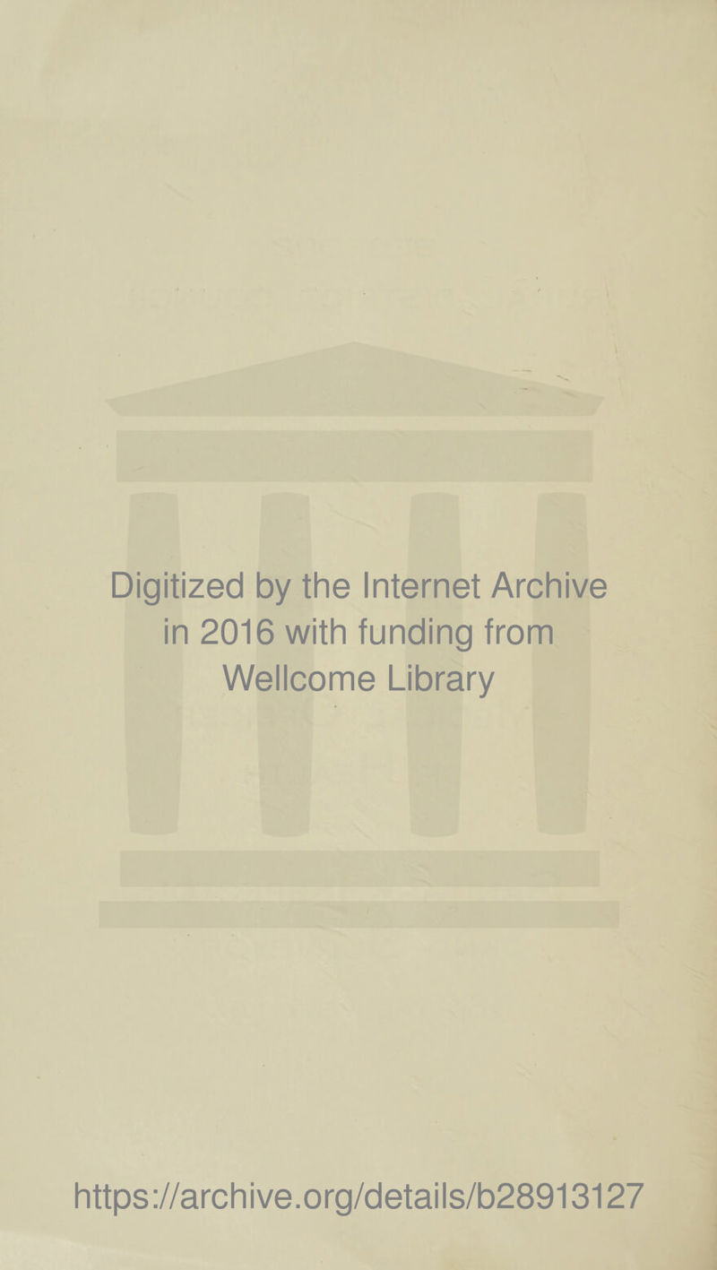 Digitized by the Internet Archive in 2016 with funding from Wellcome Library https://archive.org/details/b28913127