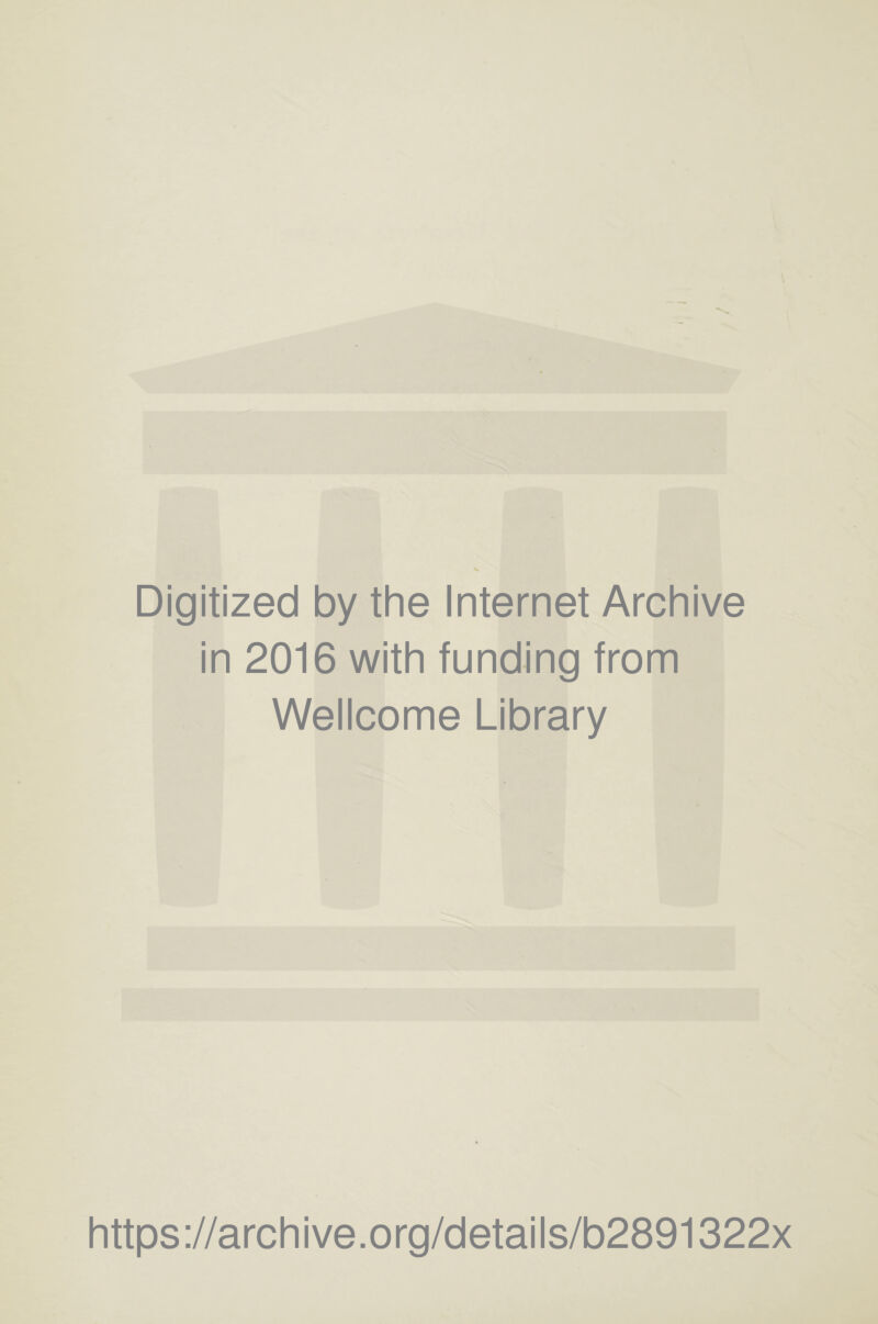 Digitized by the Internet Archive in 2016 with funding from Wellcome Library https://archive.org/details/b2891322x