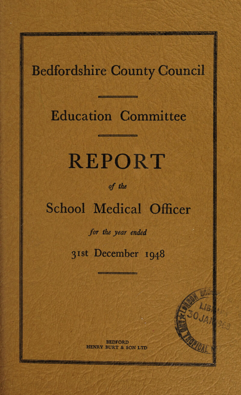 Q Bedfordshire County Council Education Committee REPORT of the School Medical Officer for the year ended - - J''. i -;/H wm
