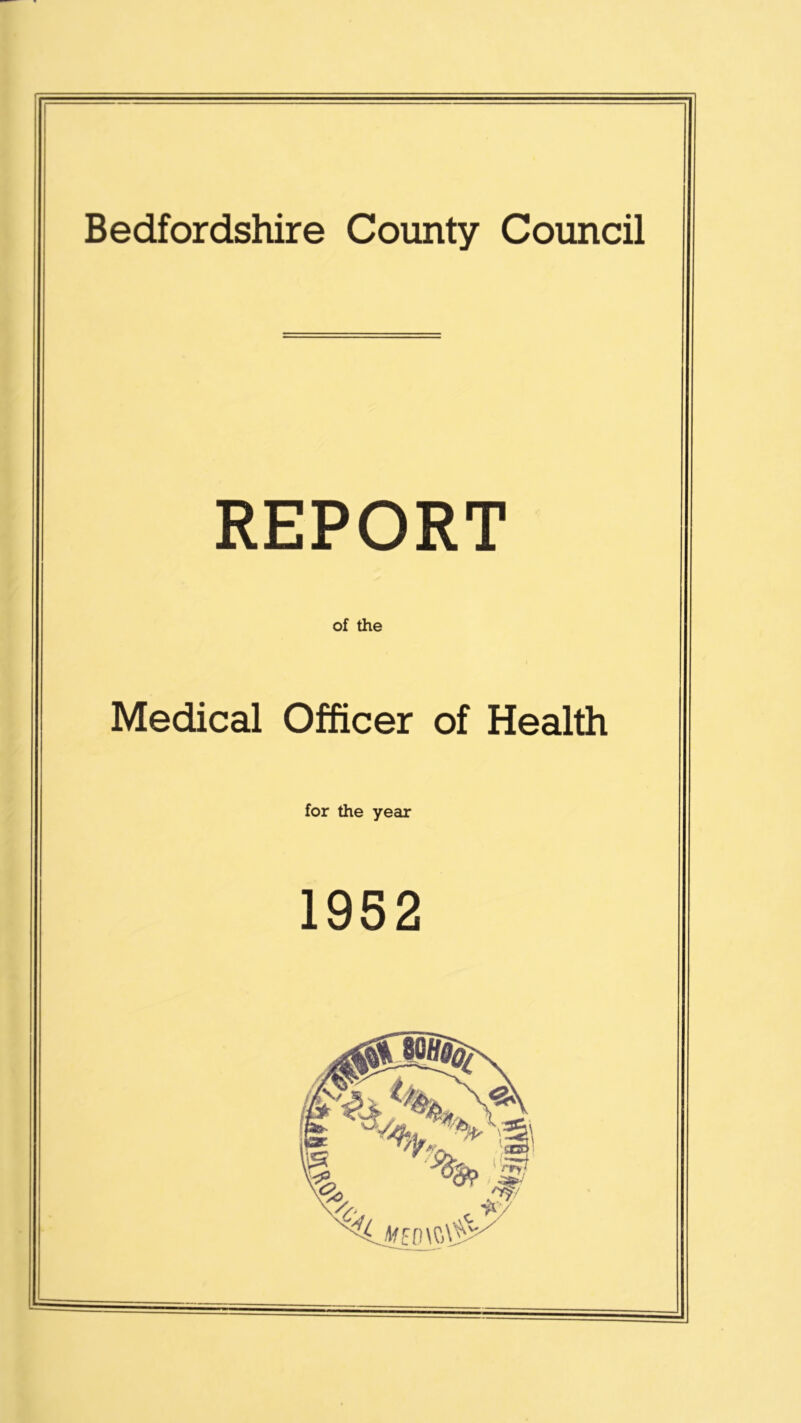 Bedfordshire County Council REPORT of the Medical Officer of Health for the year 1952