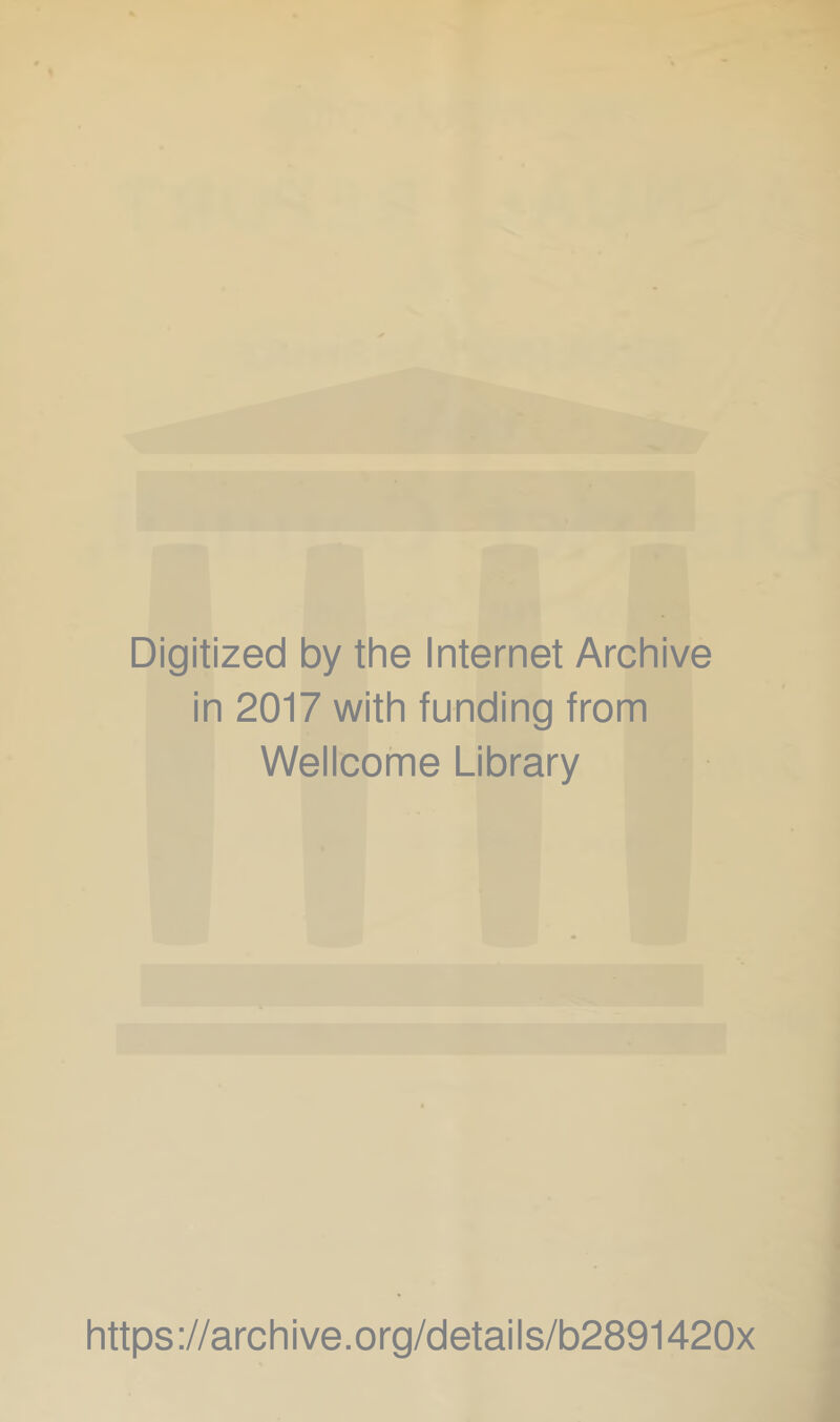 Digitized by the Internet Archive in 2017 with funding from Wellcome Library https ://arch ive.org/detai Is/b2891420x