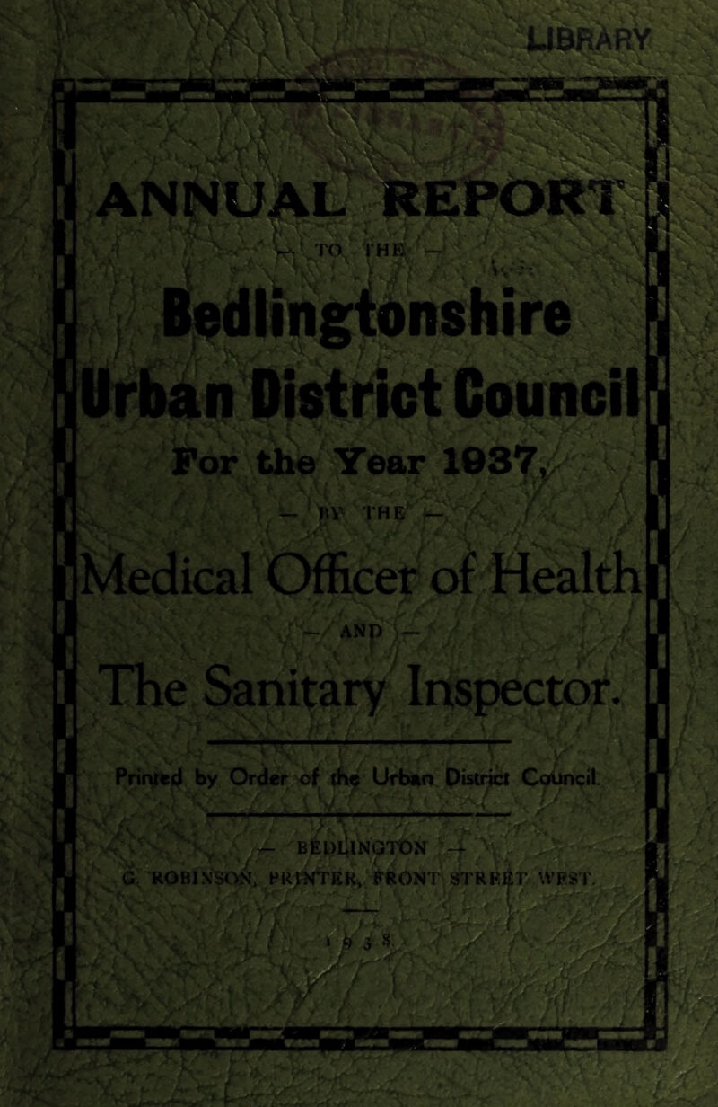 m/ M Ms LIBRARY . ,'jr A < ^ V v TO THE jt... pLT\ . - t I v* v V,,i‘' I V r For the Year 1037 Y : * t — }\Y THE JW AND \r- Printed by Order of the Urban District Council. y fc i V( — BEDLINGTON G. ROBINSON, PRINTER, FRONT STRr|t WEST. r*n£