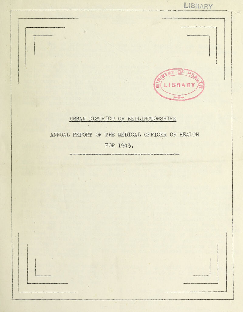 I t USBM DISTRICT OF BEDLIWGTONSHIRS AMUAL REPORT OF THE I^DIGAL OFFICER OF HEALTH FOR 1943. u