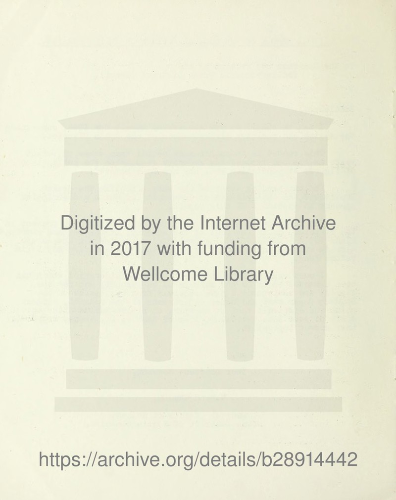 Digitized by the Internet Archive in 2017 with funding from Wellcome Library .L https://archive.org/details/b28914442