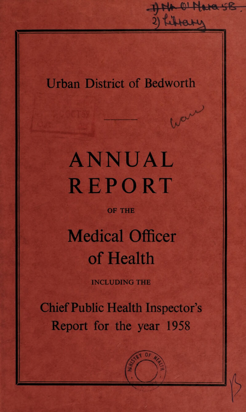 ANNUAL REPORT OF THE Medical Officer of Health INCLUDING THE Chief Public Health Inspector’s Report for the year 1958 X •