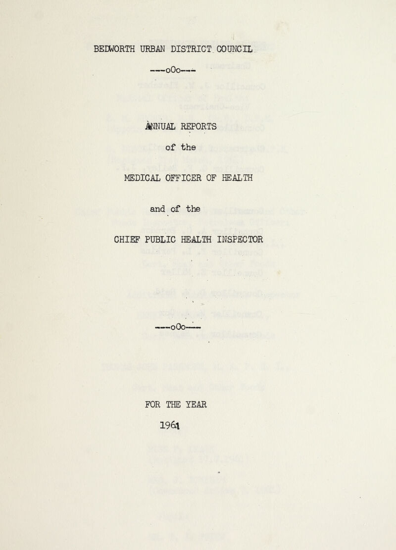 •oOo—— ^UAL REPORTS of the MEDICAL OFFICER OF HEALTH and of the CHIEF PUBLIC HEALIH INSPECTOR FOR THE YEAR 196t