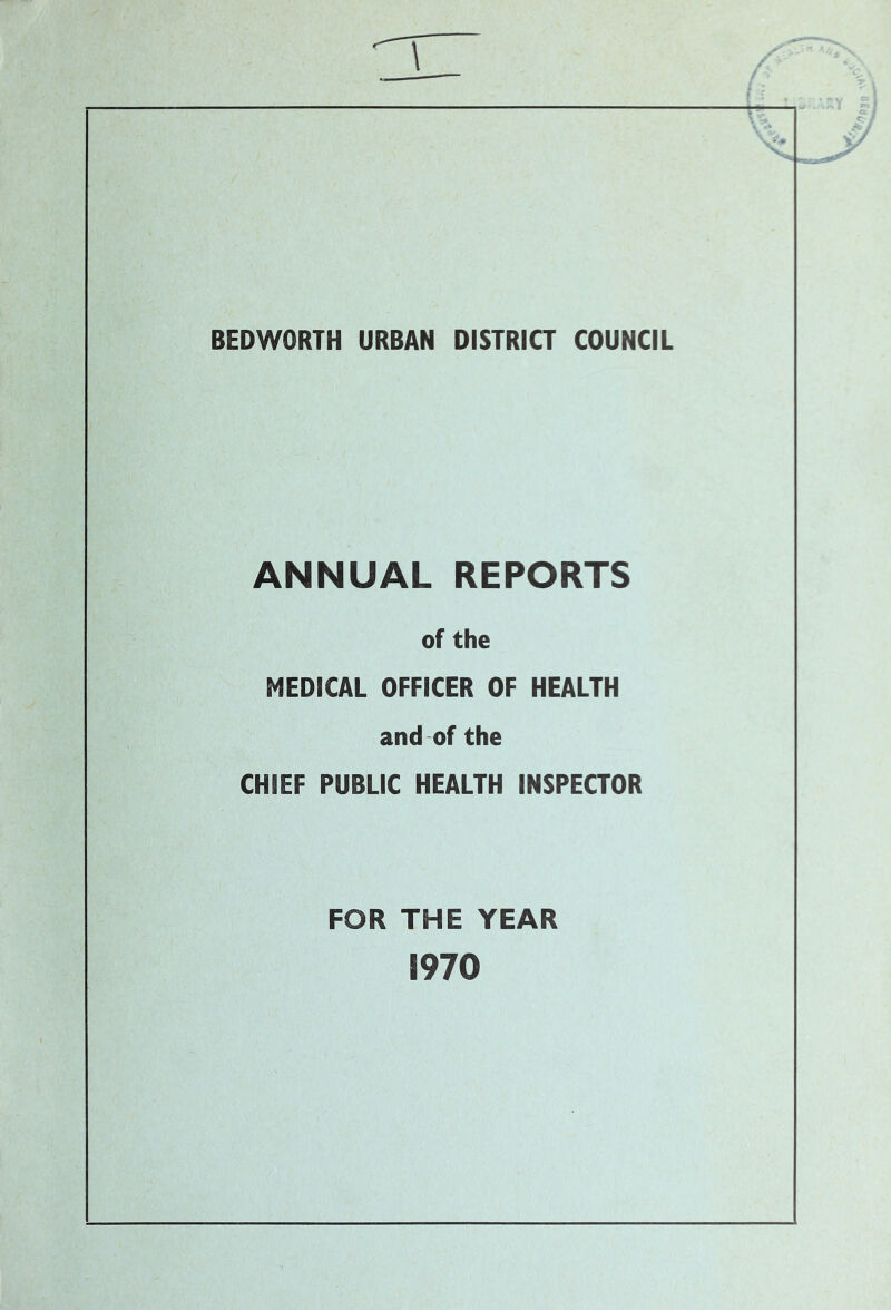 BEDWORTH URBAN DISTRICT COUNCIL ANNUAL REPORTS of the MEDICAL OFFICER OF HEALTH and of the CHIEF PUBLIC HEALTH INSPECTOR FOR THE YEAR 1970