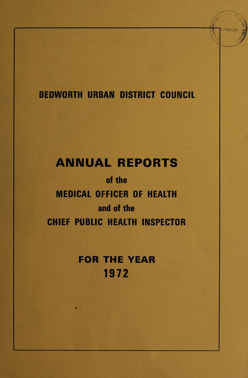 BEDWORTH URBAN DISTRICT COUNCIL ANNUAL REPORTS of the MEDICAL OFFICER OF HEALTH and of the CHIEF PUBLIC HEALTH INSPECTOR FOR THE YEAR 1972