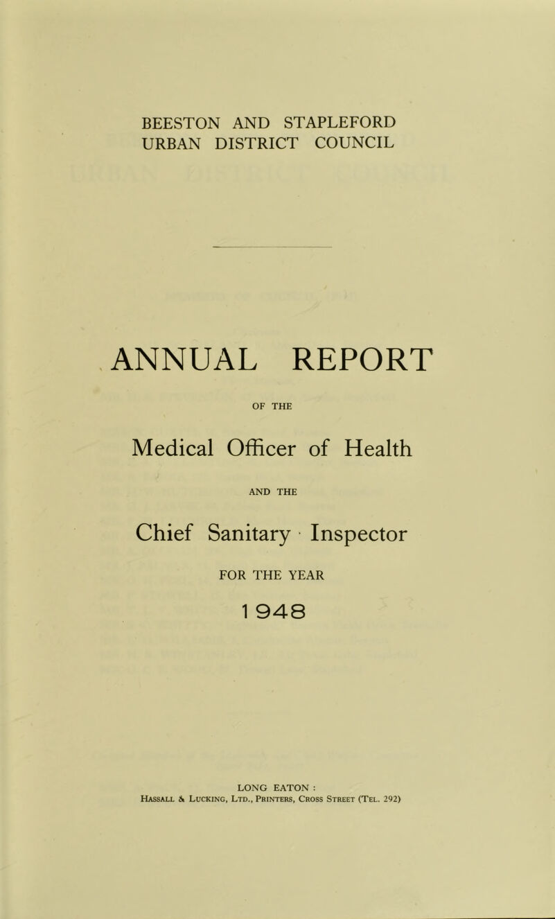 URBAN DISTRICT COUNCIL ,ANNUAL REPORT OF THE Medical Officer of Health AND THE Chief Sanitary Inspector FOR THE YEAR 1 948 LONG EATON: Hassall & Lucking, Ltd., Printers, Cross Street (Tel. 292)