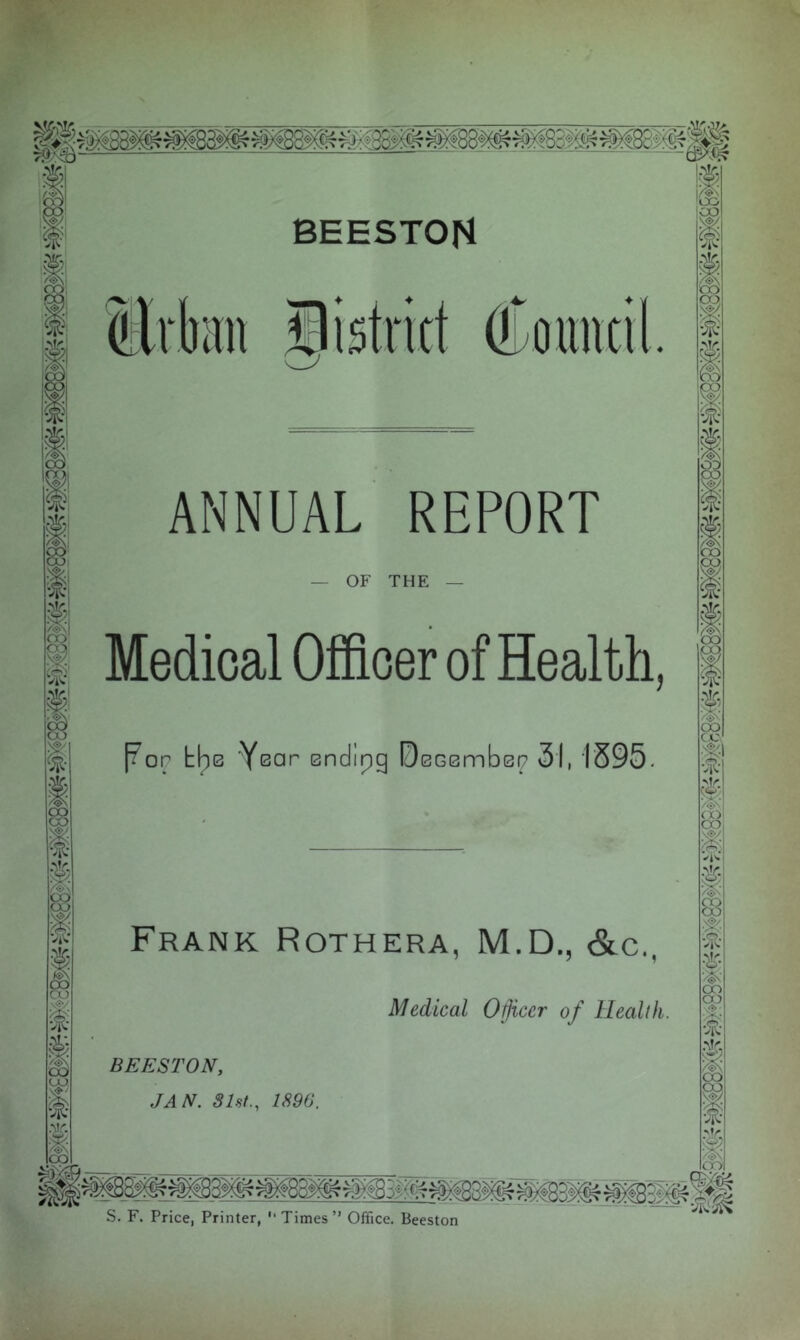 BEESTON ANNUAL REPORT — OF THE — Medical Officer of Health, por tips Year endipg DeGembei? 31,1395. w *r» Mr, co co ViC Mr. oo OQ A* & 03 OO vie i; CO if Mr, vQ/ .DO OO •?: do CJC t! vie- Mr. cv I (X> OO *i* ,\»r. i Frank Rothera, M.D., &c., Medical Officer of Health. BEESTON, JAN. 31st., 1890. S. F. Price, Printer, ‘‘Times” Office. Beeston OO OO f V|C & >&• a-) oo .<!> •f Mr /l\ co 00 1 oo m mm