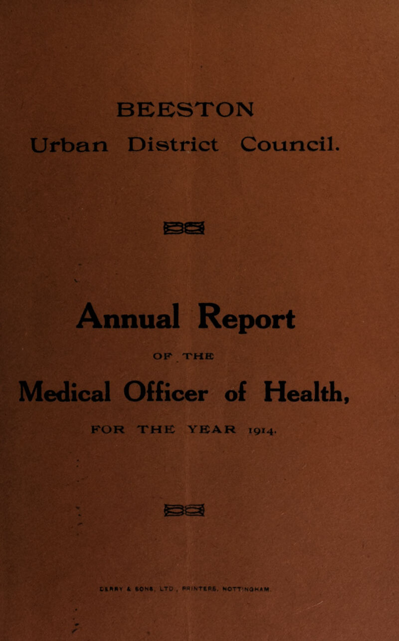 BEESTON Urban District Council. N- Annual Report ^ OF 'THtt Medical Officer of Health, FOR XHE YEAR CLRHY k 60N«, LTD., PRINTERS, NOTTtNOMAM.