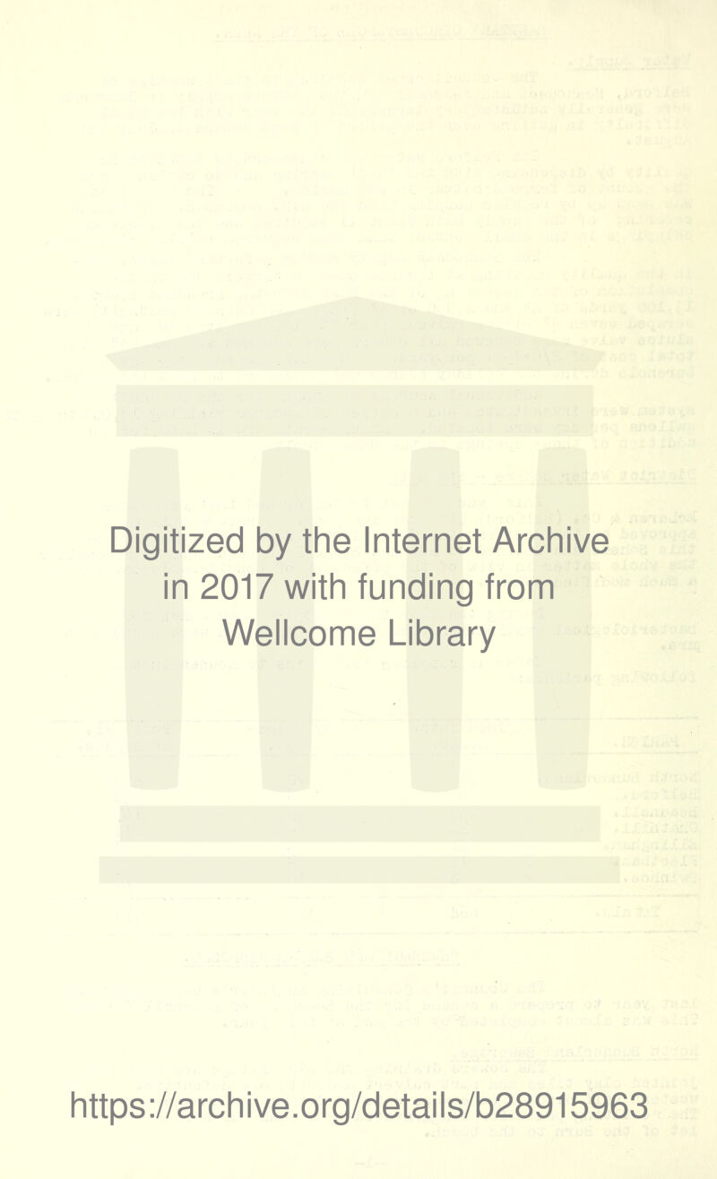 Digitized by the Internet Archive in 2017 with funding from Wellcome Library https ://arch i ve. org/detai Is/b28915963