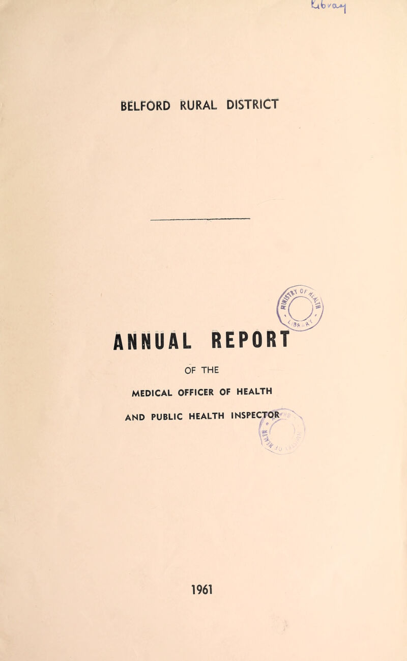 BELFORD RURAL DISTRICT ANNUAL REPORT OF THE MEDICAL OFFICER OF HEALTH AND PUBLIC HEALTH INSPECTOJR 1961