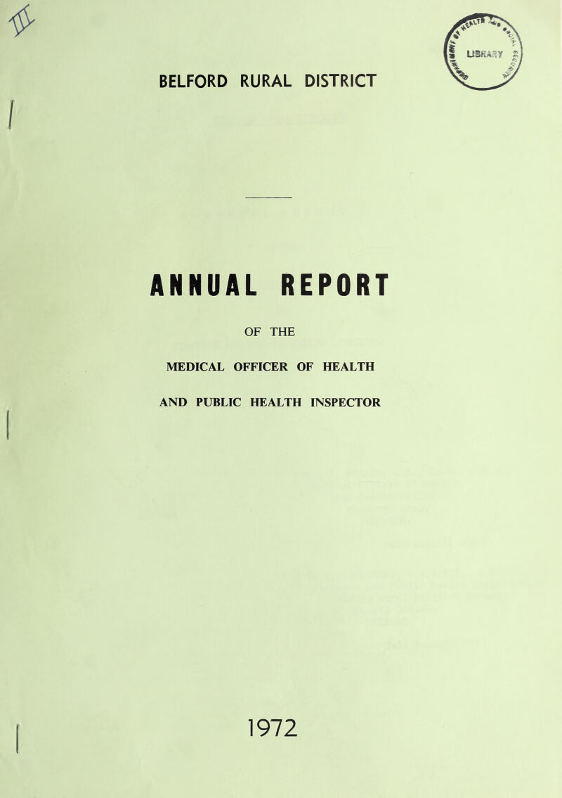 BELFORD RURAL DISTRICT ANNUAL REPORT OF THE MEDICAL OFFICER OF HEALTH AND PUBLIC HEALTH INSPECTOR 1972