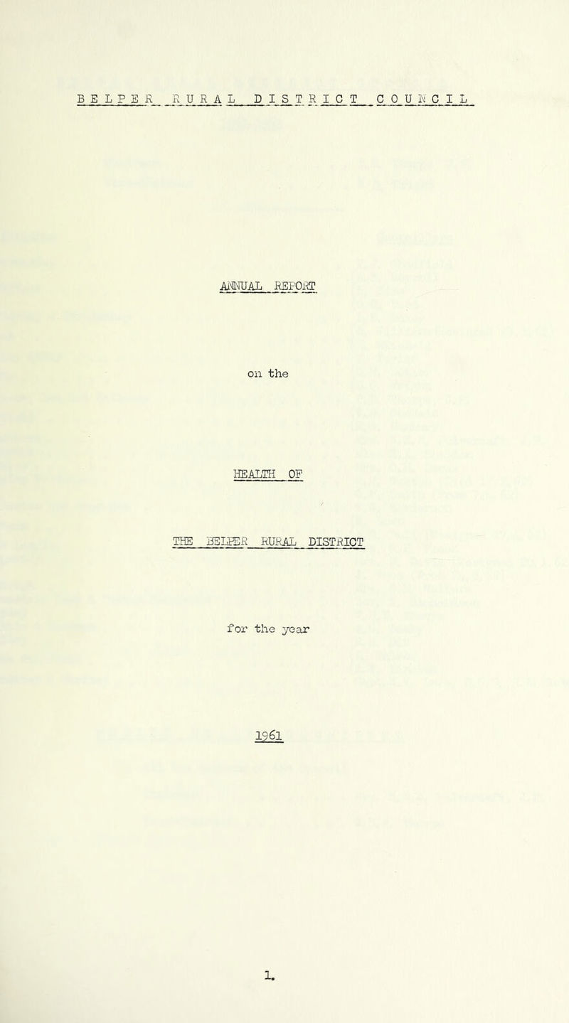 HELPER RURAL DISTRICT COUNCIL ANNUAL REPORT on the HEALTH OP THE BE LEER RURAL DISTRICT for the year 1961 3,