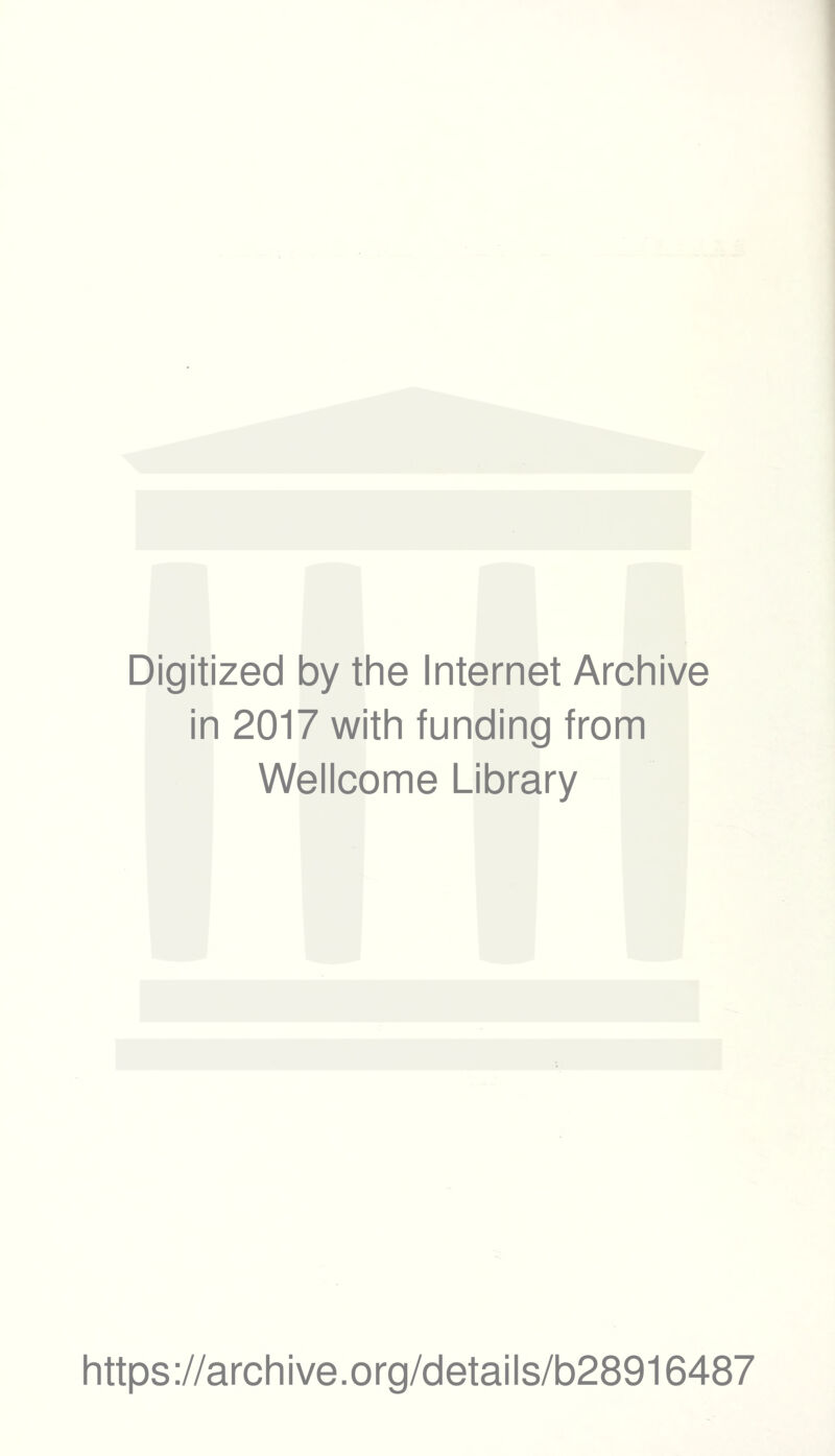 Digitized by the Internet Archive in 2017 with funding from Wellcome Library https ://arch i ve. o rg/detai I s/b28916487